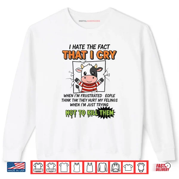 I Hate The Fact That I Cry When I'm Frustrated People Think Shirt 1 Sweatshirt I Hate The Fact That I Cry When Im Frustrated People Think Shirt