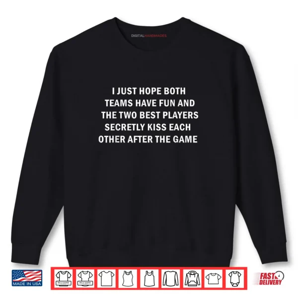 Sweatshirt I Hope Both Teams Have Fun Best Players Kiss Shirt