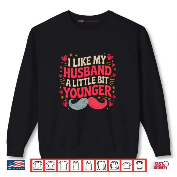 Sweatshirt I Like My Husband a Little Bit Younger Shirt