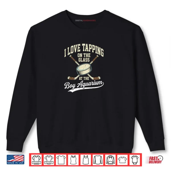Sweatshirt I Love Tapping On The Oh Glass Boy Aquarium Hockey Shirt