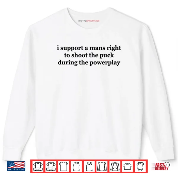Sweatshirt I Support A Mans Right To Shoot The Puck During The Powerplay Shirt