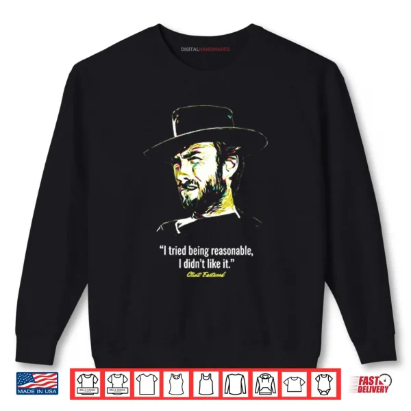 Sweatshirt I Tried Being Reasonable I Didnt Like It Clint Eastwood Shirt