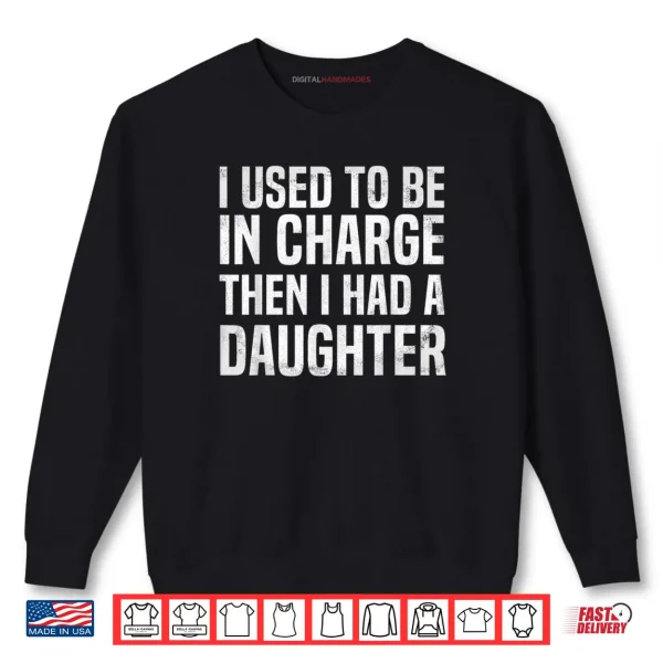 Sweatshirt I Used to Be in Charge Then I Had A Daughter Funny Dad Humor Shirt