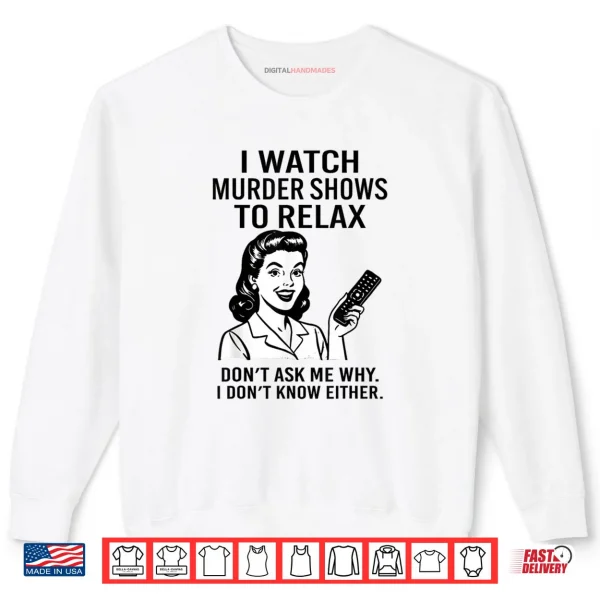 Sweatshirt I Watch Murder Shows to Relax Funny Retro True Crime Shirt