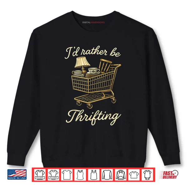 Sweatshirt Id Rather Be Thrifting Vintage Lover Shopping Shirt
