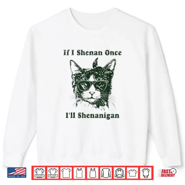 Sweatshirt If I Shenan Once Ill Shenanigan Shirt