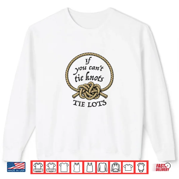 Sweatshirt If You Cant Tie Knots Tie Lots Funny Knot Rope Shirt