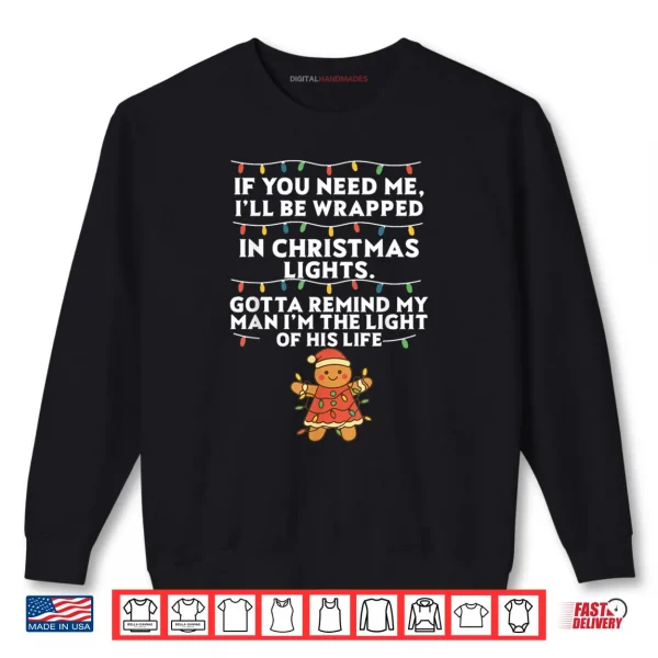 Sweatshirt If You Need Me Ill Be Wrapped in Christmas Lights Xmas Shirt