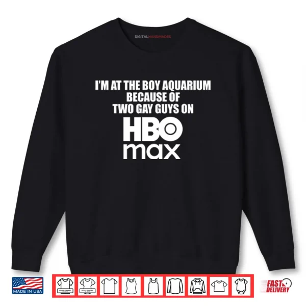 Sweatshirt Im At The Boy Aquarium Because Of Two Gay Guys On HBO Max Shirt