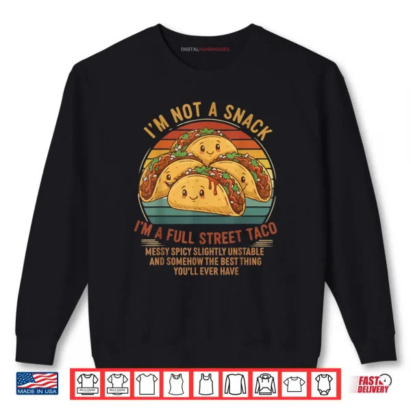 Sweatshirt Im Not A Snack Im A Full Street Taco Messy Spicy Unstable Shirt 2