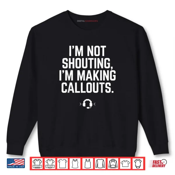 Sweatshirt Im Not Shouting I Am Making Callouts Funny Video Gamer Shirt