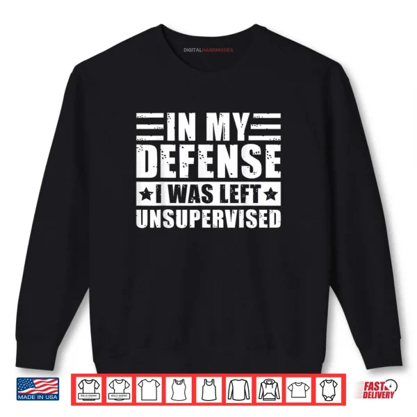 Sweatshirt In My Defense I Was Left Unsupervised Shirt