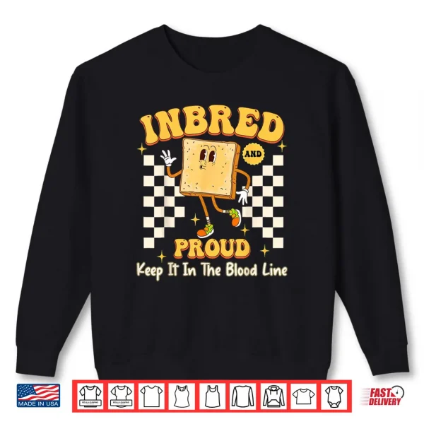 Sweatshirt Inbred Proud Embarrassing Inappropriate Adult Humor Shirt