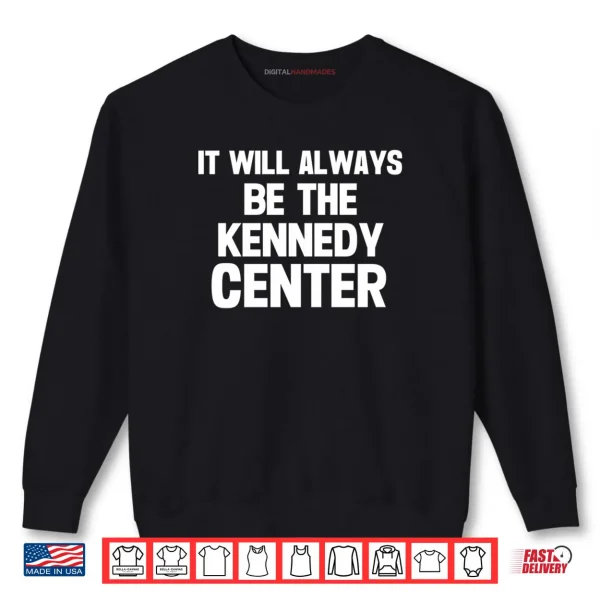 Sweatshirt It Will Always Be The Kennedy Center Shirt 1