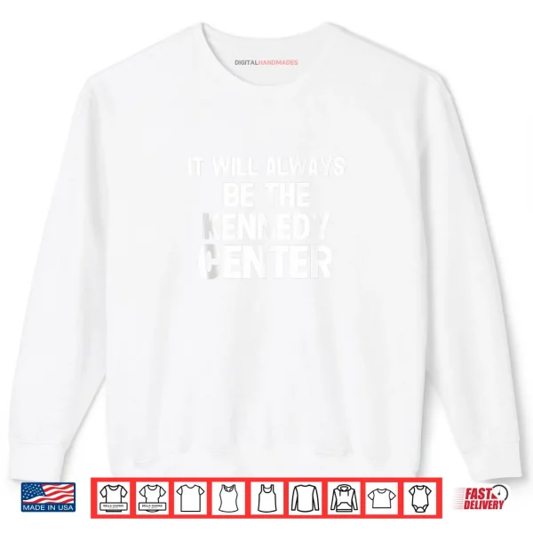 Sweatshirt It Will Always be The Kennedy Center Shirt