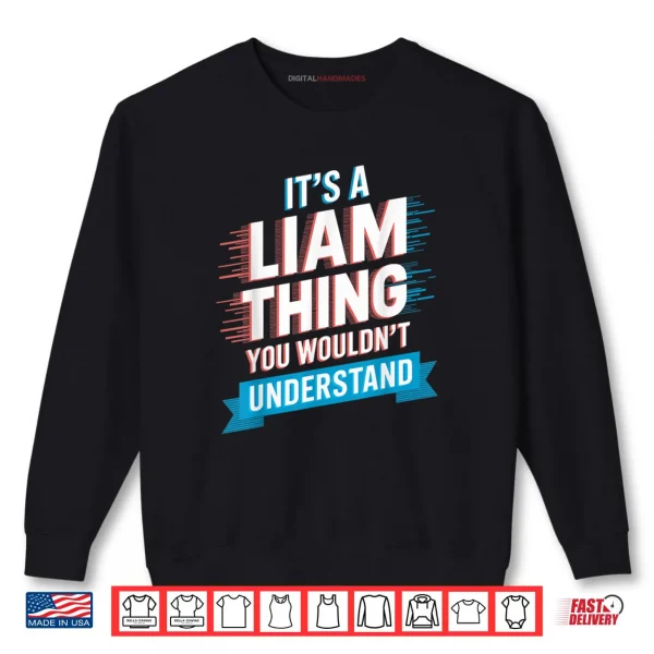 It's A Liam Thing You Wouldn't Understand Shirt 1 Sweatshirt Its A Liam Thing You Wouldnt Understand Shirt