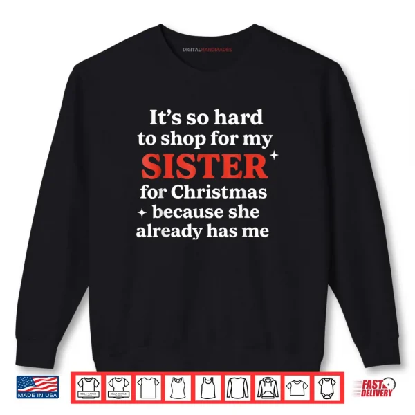 Sweatshirt Its So Hard to Shop for My Sister for Christmas Shirt