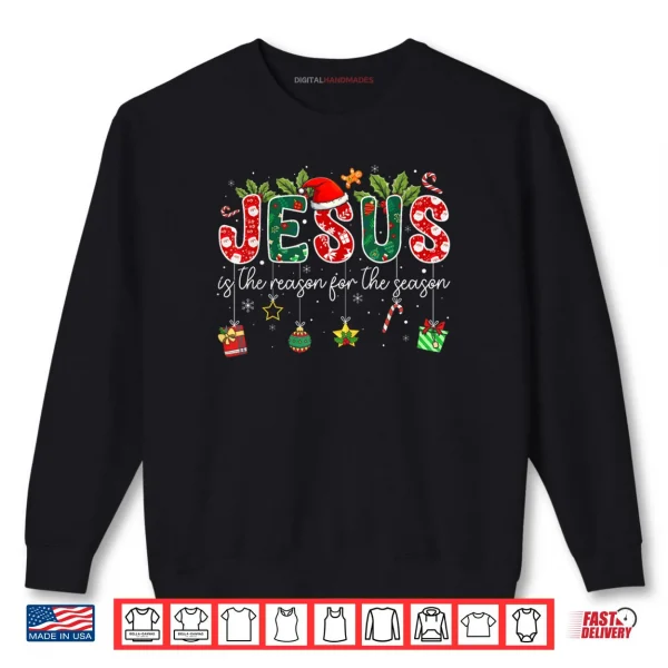 Jesus is The Reason for The Season Christmas Christian Xmas Shirt 1 Sweatshirt Jesus is The Reason for The Season Christmas Christian Xmas Shirt 1