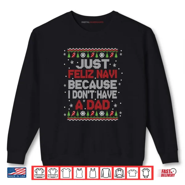 Sweatshirt Just Feliz Navi Because I Dont Have A Dad Christmas Shirt 1
