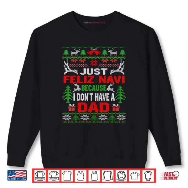 Sweatshirt Just Feliz Navi Because I Dont Have A Dad Christmas Shirt