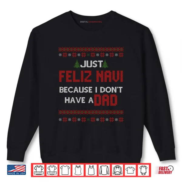 Sweatshirt Just Feliz Navi Because I Dont Have A Dad Shirt