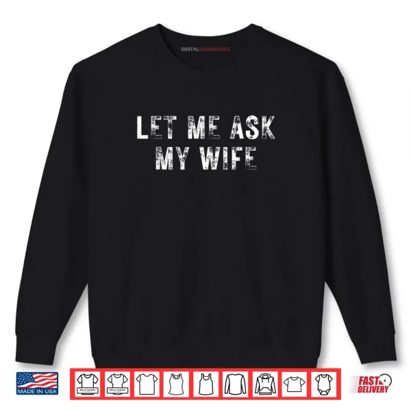 Sweatshirt Let Me Ask My Wife She Said No Funny Saying Vintage Shirt