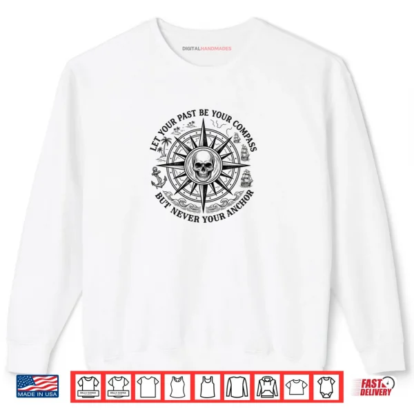 Sweatshirt Let Your Past Be Your Compass But Never Your Anchor Shirt 1