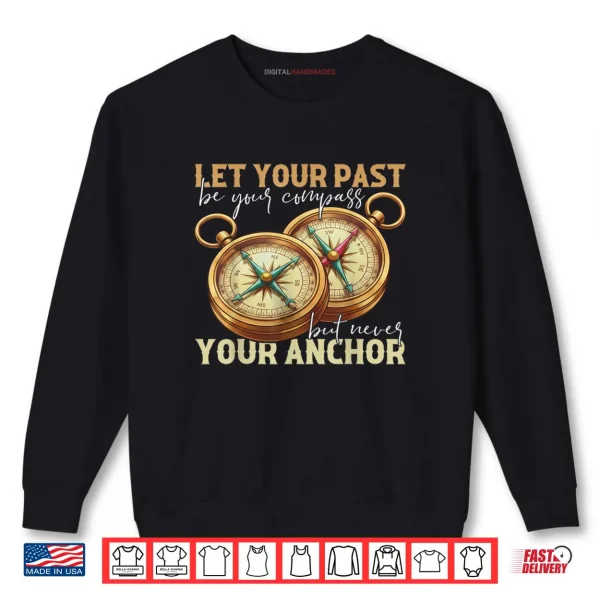 Sweatshirt Let Your Past Be Your Compass Motivational Quote Compass Shirt
