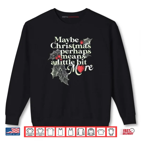 Maybe Christmas Perhaps Means A Little Bit More Christmas Shirt 1 Sweatshirt Maybe Christmas Perhaps Means A Little Bit More Christmas Shirt