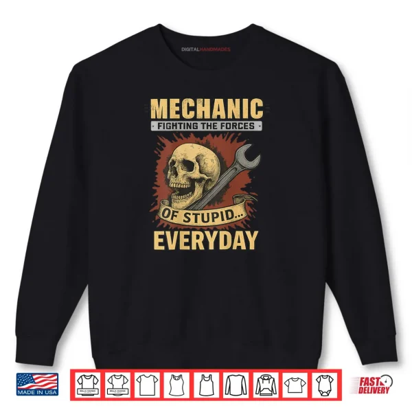 Mechanic Fighting The Forces Of Stupid Everyday Shirt 1 Sweatshirt Mechanic Fighting The Forces Of Stupid Everyday Shirt