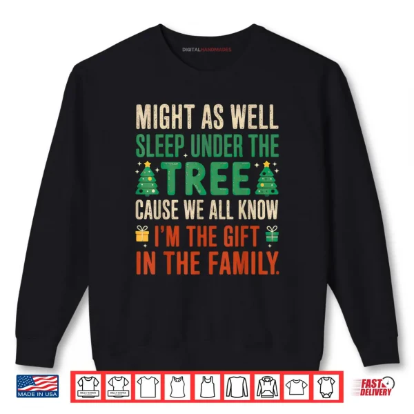 Sweatshirt Might As Well Sleep Under The Tree Im The Gift Christmas Shirt