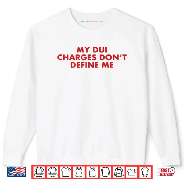 Sweatshirt My DUI Charges Dont Define Me Shirt