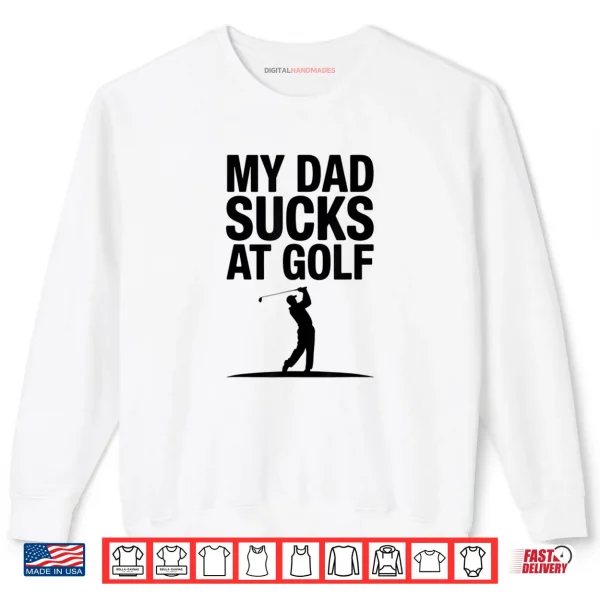 My Dad Sucks at Golf Funny Dad Humor Golf Lover Shirt 1 Sweatshirt My Dad Sucks at Golf Funny Dad Humor Golf Lover Shirt