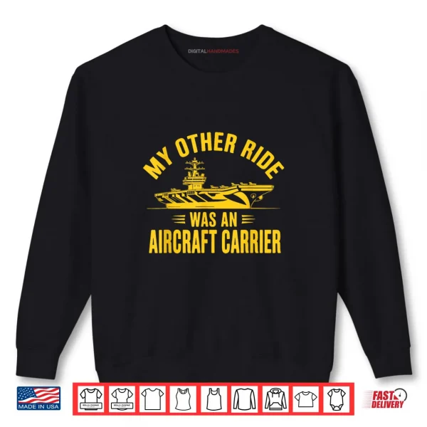 My Other Ride was an Aircraft Carrier Shirt 1 Sweatshirt My Other Ride was an Aircraft Carrier Shirt