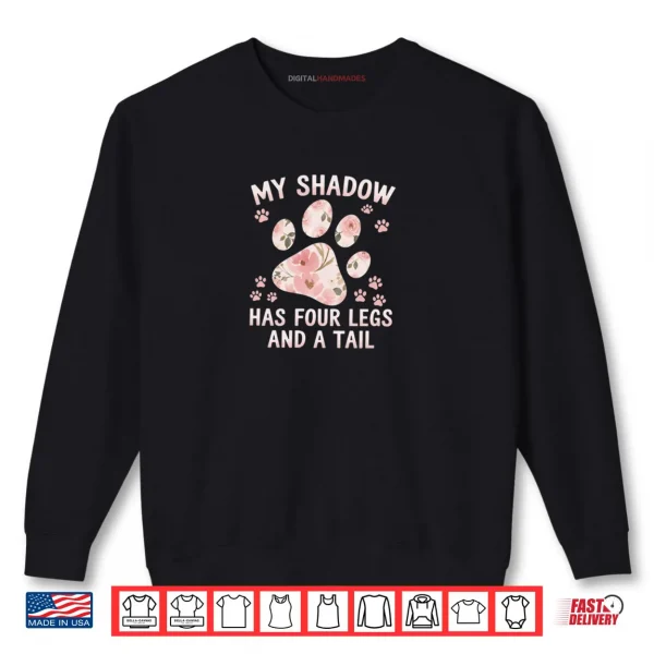 My Shadow Has Four Legs And A Tail Dog Lover Shirt 1 Sweatshirt My Shadow Has Four Legs And A Tail Dog Lover Shirt