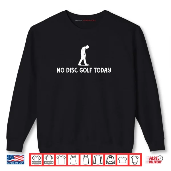 Sweatshirt No Disc Golf Today Funny Sad Disc Golfer Everyday Play Shirt
