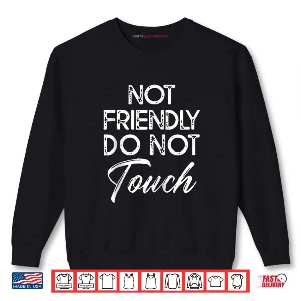 Sweatshirt Not Friendly Do Not Touch Saying Shirt