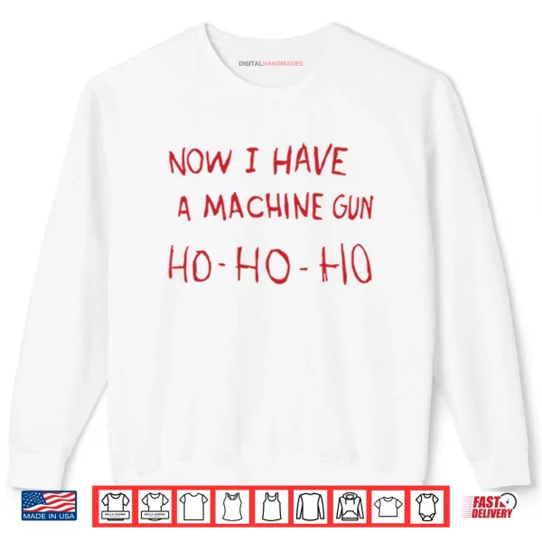 Sweatshirt Now I Have A Machine Gun Ho Ho Ho Shirt