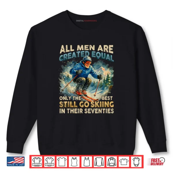 Sweatshirt Only The Best Still Go Skiing in Their Seventies Shirt