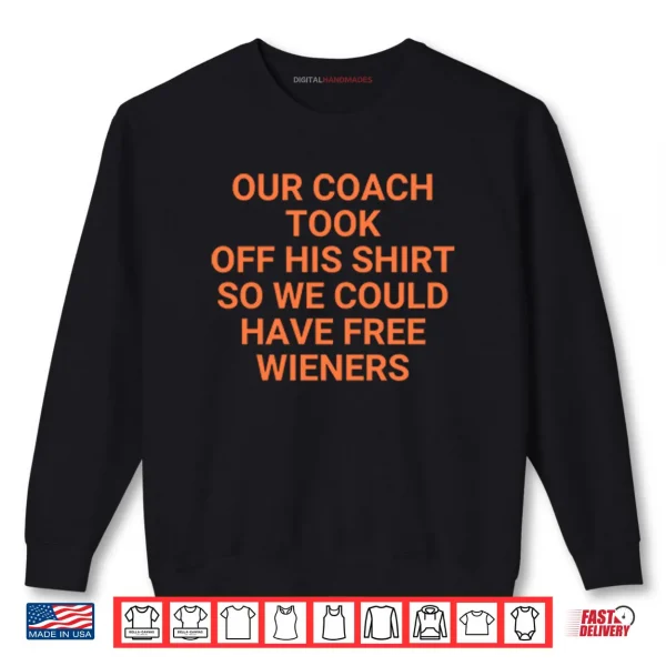Sweatshirt Our Coach Took Off His Shirt So We Could Have Free Wieners Chicago Bears Shirt