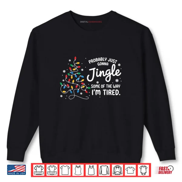 Sweatshirt Probably Just Gonna Jingle Some of The Way Im Tired Shirt 1
