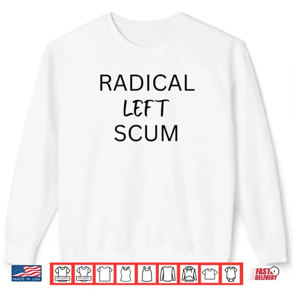 Sweatshirt Radical Left Scum Bold Political Statement Shirt