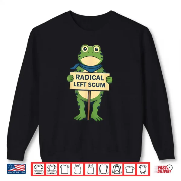 Sweatshirt Radical Left Scum Frog Liberal Leftist Statement Shirt