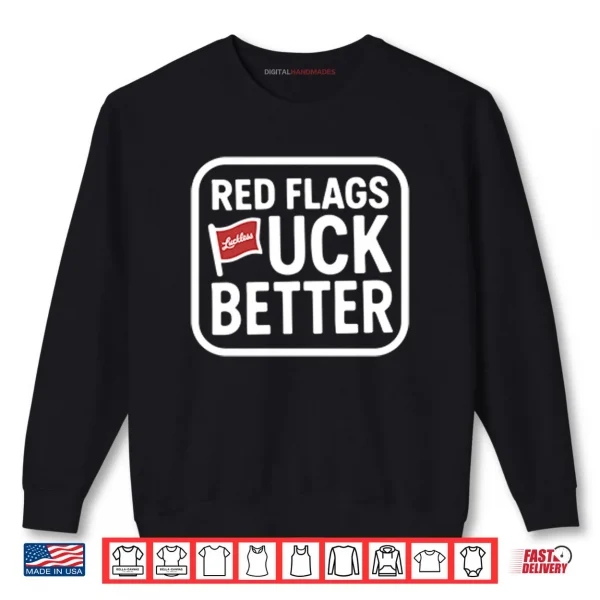 Sweatshirt Red Flags Fuck Better Shirt