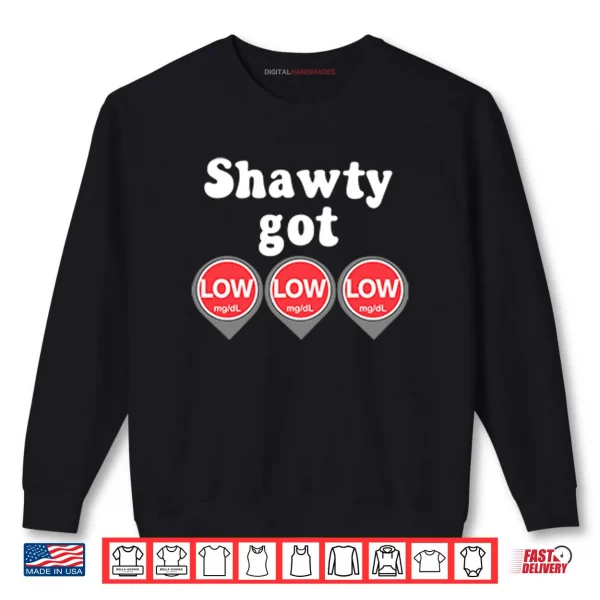 Sweatshirt Shawty Got Low Diabetes Meme Shirt