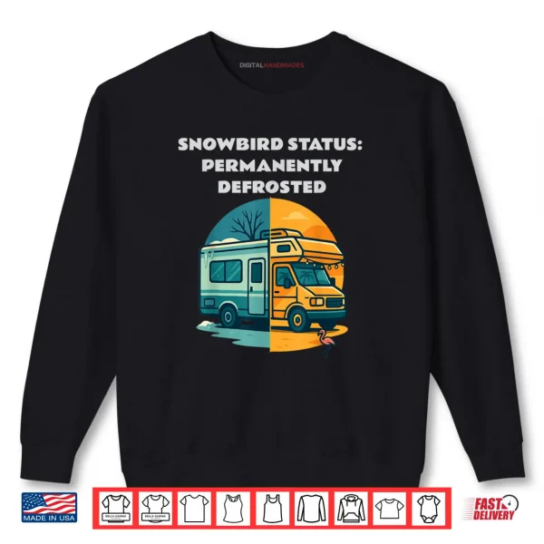 Snowbird Status Permanently Defrosted RV Camping Retirement Shirt 1 Sweatshirt Snowbird Status Permanently Defrosted RV Camping Retirement Shirt