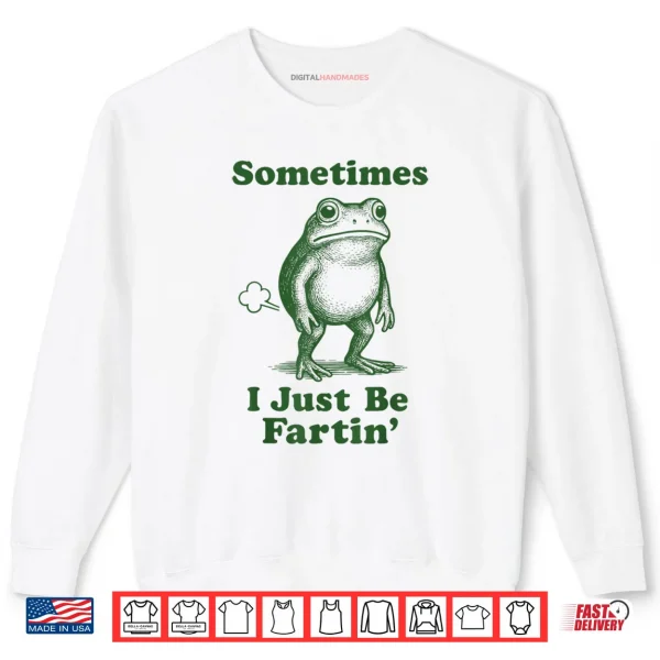 Sweatshirt Sometimes I Just Be Fartin Frog Shirt