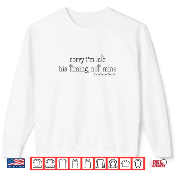 Sweatshirt Sorry Im Late His Timing Not Mine Ecclesiastes 3 1 Shirt 1