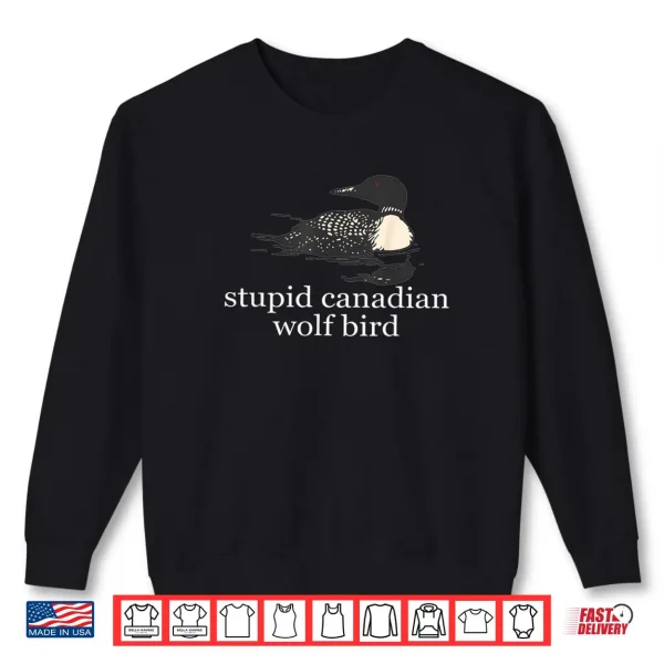 Stupid Canadian Wolf Bird Funny Loon Humor Shirt 1 Sweatshirt Stupid Canadian Wolf Bird Funny Loon Humor Shirt 2