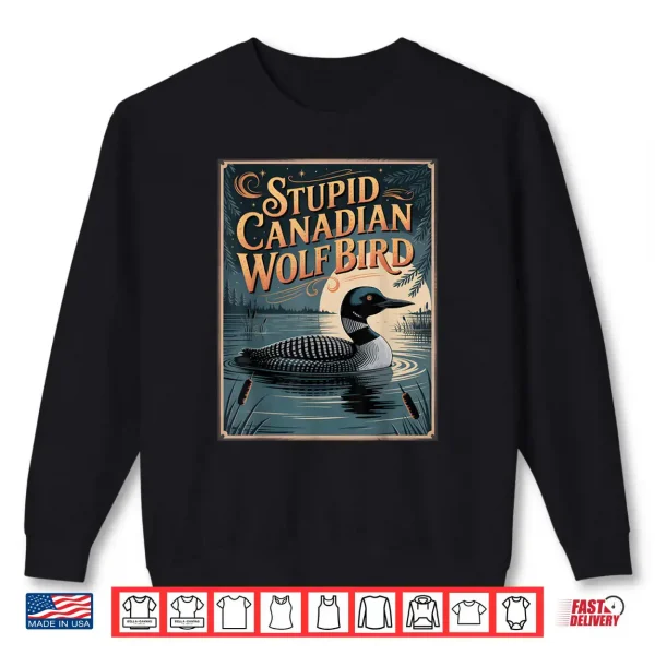 Sweatshirt Stupid Canadian Wolf Bird Funny Loon Humor Shirt 3